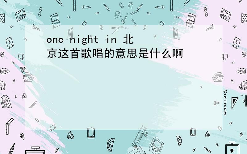 one night in 北京这首歌唱的意思是什么啊