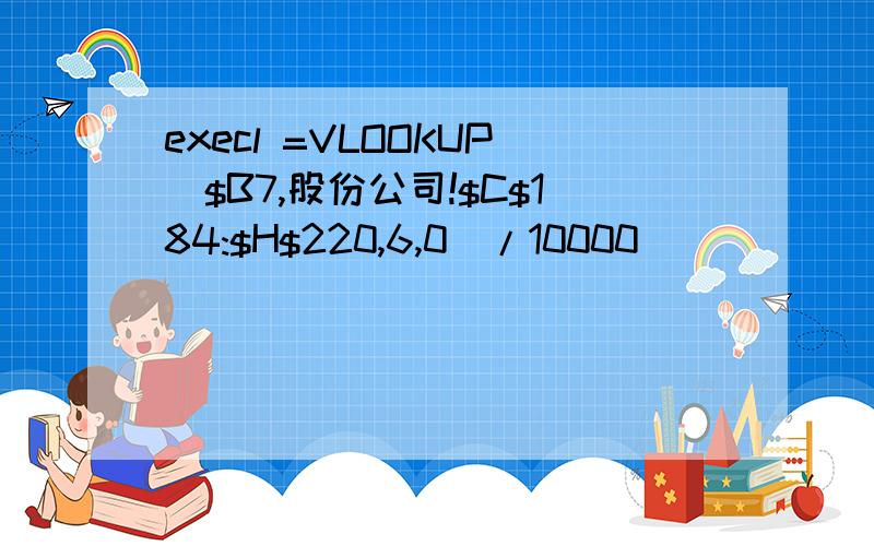 execl =VLOOKUP($B7,股份公司!$C$184:$H$220,6,0)/10000