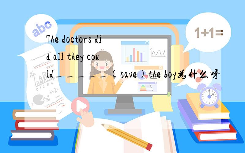 The doctors did all they could_____(save)the boy为什么呀