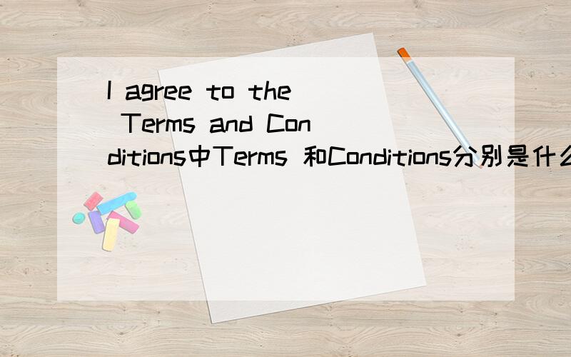 I agree to the Terms and Conditions中Terms 和Conditions分别是什么意思?条款和条件有什么区别