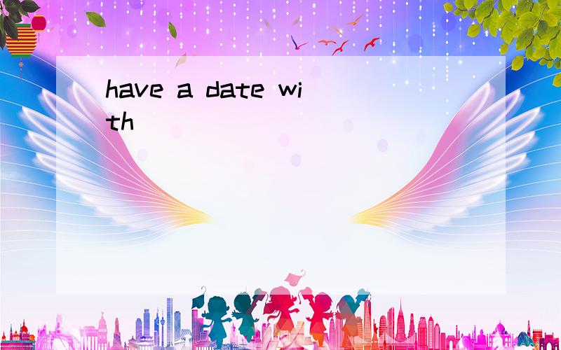 have a date with