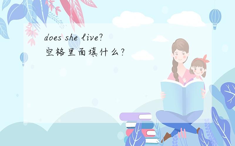 does she live?空格里面填什么?