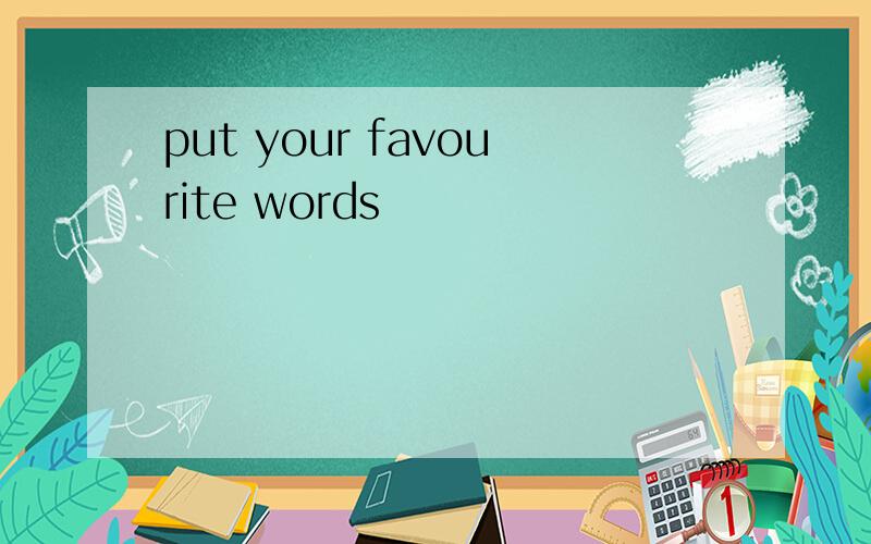 put your favourite words