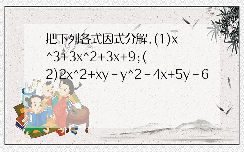 把下列各式因式分解.(1)x^3+3x^2+3x+9;(2)2x^2+xy-y^2-4x+5y-6