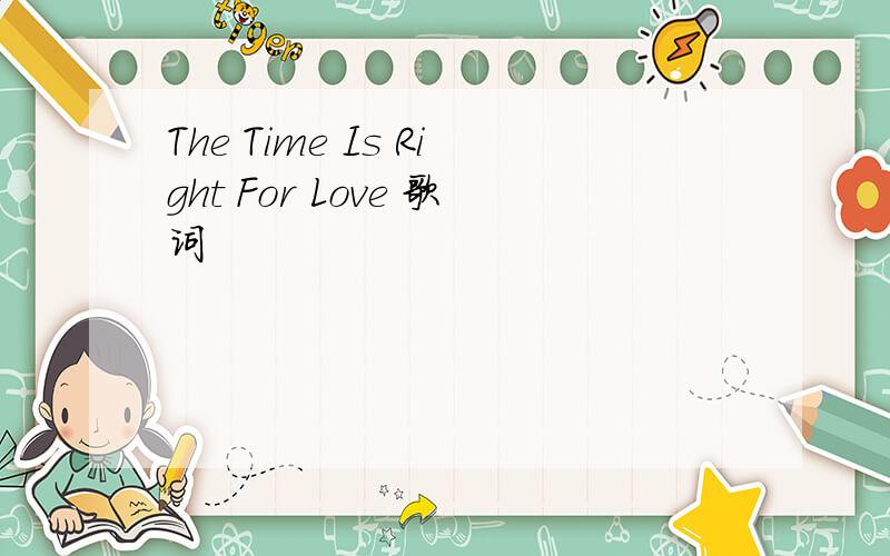 The Time Is Right For Love 歌词