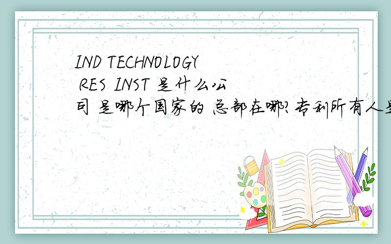 IND TECHNOLOGY RES INST 是什么公司 是哪个国家的 总部在哪?专利所有人是谁